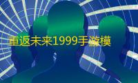 重返未来1999手游模拟器辅助工具 重返未来	：1999手游角色获取攻略